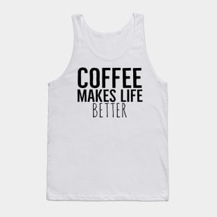 Coffee Makes Life Better Funny Tank Top